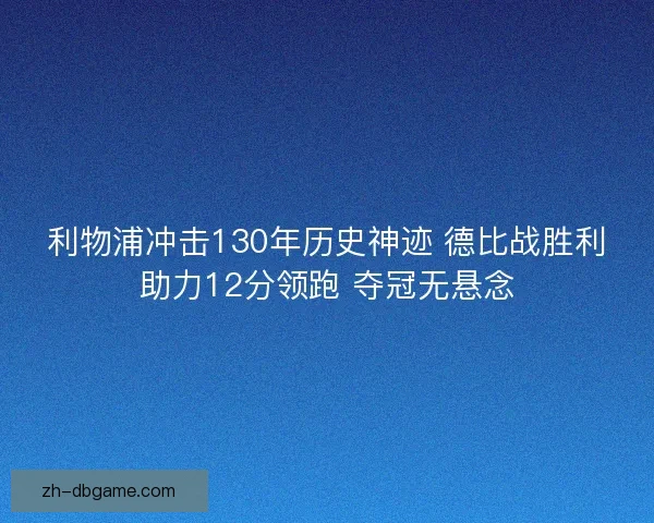 利物浦冲击130年历史神迹 德比战胜利助力12分领跑 夺冠无悬念